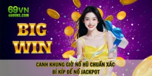 Canh Khung Giờ Nổ Hũ Chuẩn Xác, Bí Kíp Để Nổ Jackpot