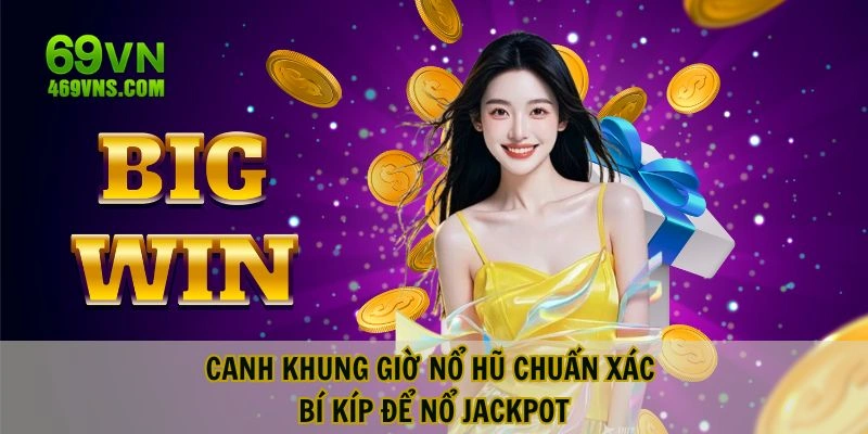 Canh Khung Giờ Nổ Hũ Chuẩn Xác, Bí Kíp Để Nổ Jackpot