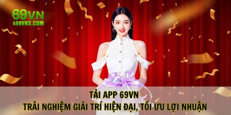 Tải App 69VN - Trải Nghiệm Giải Trí Hiện Đại